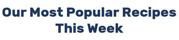 Our Most Popular Recipes This Week