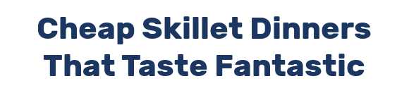 Cheap Skillet Dinners That Taste Fantastic