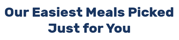 Our Easiest Meals Picked Just for You