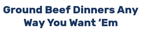Ground Beef Dinners Any Way You Want ‘Em