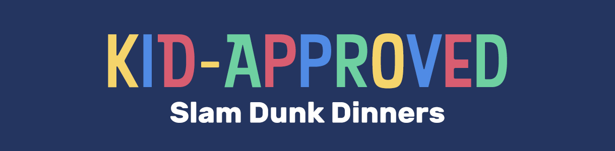 Kid-Approved Slam Dunk Dinners