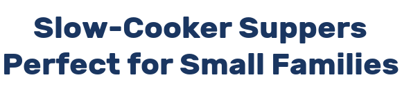 Slow-Cooker Suppers Perfect for Small Families