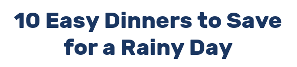 10 Easy Dinners to Save for a Rainy Day