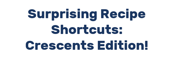 Surprising Recipe Shortcuts: Crescents Edition!