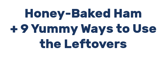 Honey-Baked Ham + 9 Yummy Ways to Use the Leftovers