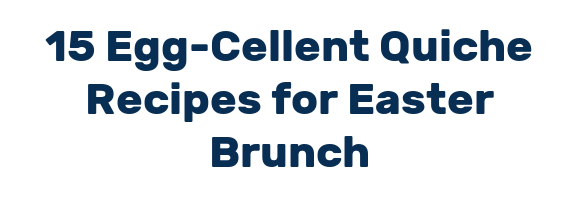 15 Egg-Cellent Quiche Recipes for Easter Brunch