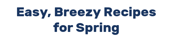 Easy, Breezy Recipes for Spring
