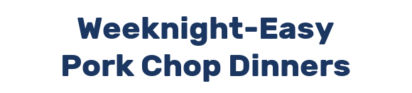 Weeknight-Easy Pork Chop Dinners