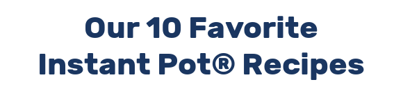 Our 10 Favorite Instant Pot® Recipes