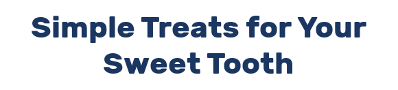 Simple Treats for Your Sweet Tooth