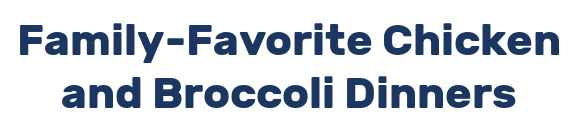 Family-Favorite Chicken and Broccoli Dinners