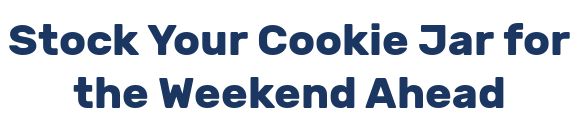 Stock Your Cookie Jar for the Weekend Ahead