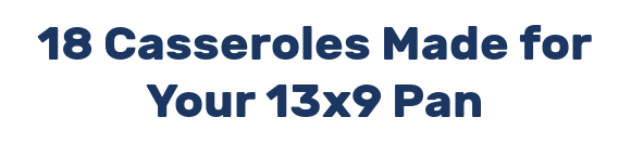 18 Casseroles Made for Your 13x9 Pan