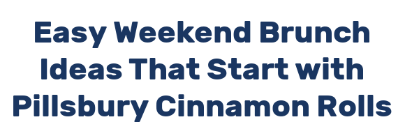 Easy Weekend Brunch Ideas That Start with Pillsbury Cinnamon Rolls