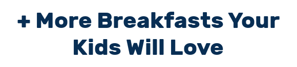 + More Breakfasts Your Kids Will Love