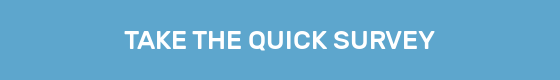 TAKE THE QUICK SURVEY