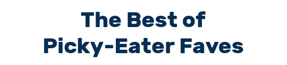 The Best of Picky-Eater Faves