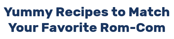 Yummy Recipes to Match Your Favorite Rom-Com