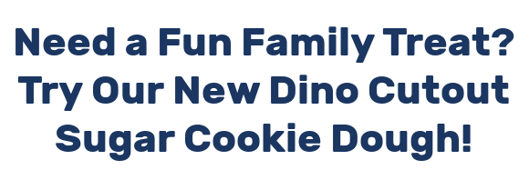 Need a Fun Family Treat? Try Our New Dino Cutout Sugar Cookie Dough!