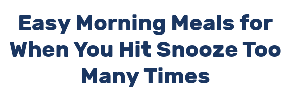 Easy Morning Meals for When You Hit Snooze Too Many Times