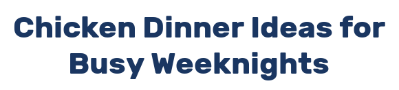 Chicken Dinner Ideas for Busy Weeknights