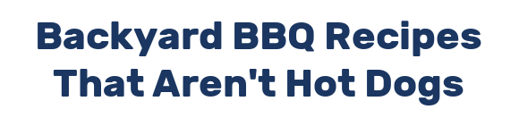 Backyard BBQ Recipes That Aren't Hot Dogs