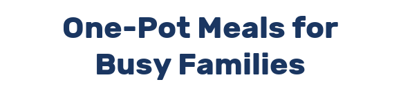 One-Pot Meals for Busy Families