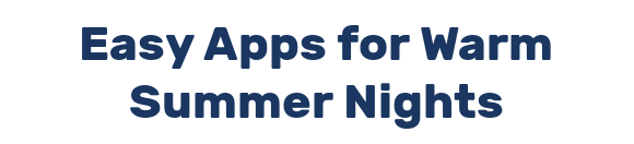 Easy Apps for Warm Summer Nights