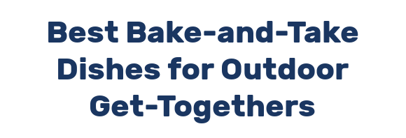 Best Bake-and-Take Dishes for Outdoor Get-Togethers