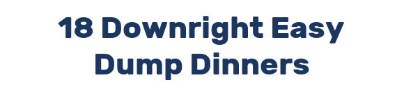 18 Downright Easy Dump Dinners