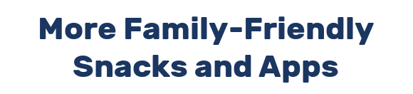 More Family-Friendly Snacks and Apps