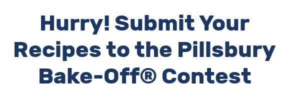 Hurry! Submit Your Recipes to the Pillsbury Bake-Off® Contest