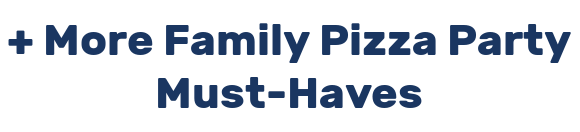 + More Family Pizza Party Must-Haves