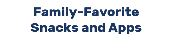 Family-Favorite Snacks and Apps