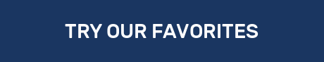 TRY OUR FAVORITES