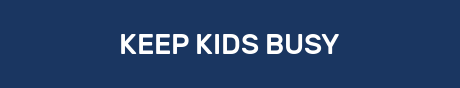 KEEP KIDS BUSY