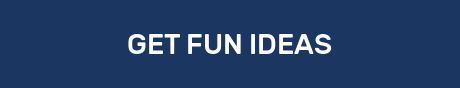 GET FUN IDEAS