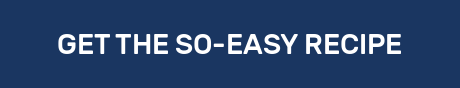 GET THE SO-EASY RECIPE
