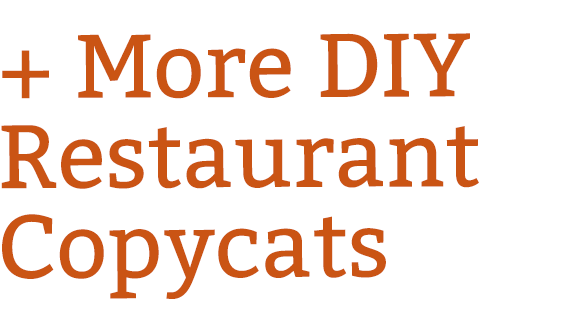 + More DIY Restaurant Copycats
