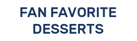 FAN FAVORITE DESSERTS