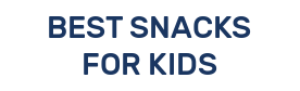 BEST SNACKS FOR KIDS
