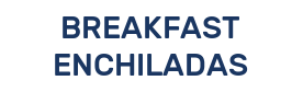 BREAKFAST ENCHILADAS