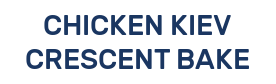 CHICKEN KIEV CRESCENT BAKE