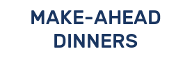 MAKE-AHEAD DINNERS
