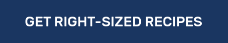 GET RIGHT-SIZED RECIPES