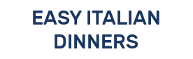 EASY ITALIAN DINNERS