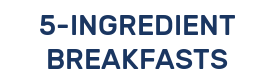 5-INGREDIENT BREAKFASTS