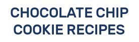 CHOCOLATE CHIP COOKIE RECIPES