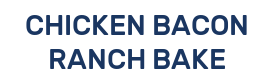 CHICKEN BACON RANCH BAKE
