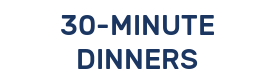 30-MINUTE DINNERS